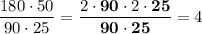 \dfrac{180\cdot 50}{90\cdot 25} =\dfrac{2\cdot \bold{90} \cdot 2\cdot \bold{25} }{\bold{90} \cdot \bold{25} } =4