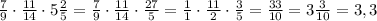 \frac79\cdot\frac{11}{14}\cdot5\frac25=\frac79\cdot\frac{11}{14}\cdot\frac{27}5=\frac11\cdot\frac{11}2\cdot\frac35=\frac{33}{10}=3\frac3{10}=3,3