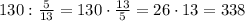 130:\frac5{13}=130\cdot\frac{13}5=26\cdot13=338