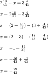 2\frac{18}{43}-x=3\frac{4}{43}\\\\x=2\frac{18}{43}-3\frac{4}{43}\\\\x=(2+\frac{18}{43})-(3+\frac{4}{43})\\\\x=(2-3)+(\frac{18}{43}-\frac{4}{43})\\\\x=-1+\frac{14}{43}\\\\x=-\frac{43}{43}+\frac{14}{43}\\\\x=-\frac{29}{43}