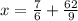 x= \frac{7}{6} + \frac{62}{9}