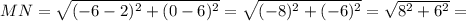 MN=\sqrt{(-6-2)^2+(0-6)^2}=\sqrt{(-8)^2+(-6)^2}=\sqrt{8^2+6^2}=