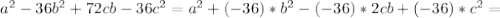 a^2-36b^2+72cb-36c^2=a^2+(-36)*b^2-(-36)*2cb+(-36)*c^2=