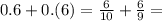 0.6+0.(6)=\frac{6}{10}+\frac{6}{9}=