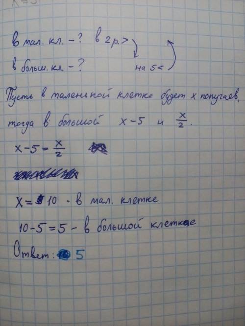 С. в большой клетке попугаев в 2 раза больше, чем в маленькой, а в маленькой на 5 попугаев меньше, ч