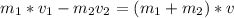 {m_{1} *v_{1}- m_{2} v_{2} = ({m_{1}+ m_{2} )*v