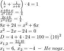 \left(\frac1x+\frac1{x+6}\right)\cdot4=1\\\frac{x+6+x}{x^2+6x}=\frac14\\\frac{2x+6}{x^2+6x}=\frac14\\8x+24=x^2+6x\\x^2-2x-24=0\\D=4+4\cdot24=100=(10)^2\\x_{1,2}=\frac{2\pm10}2\\x_1=6,\;x_2=-4\;-\;He\;nogx.