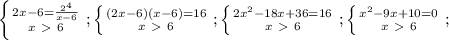 \left \{ {{2x-6=\frac{2^4}{x-6}} \atop {x\ \textgreater \ 6}} \right.;&#10; \left \{ {{(2x-6)(x-6)=16} \atop {x\ \textgreater \ 6}} \right.;&#10; \left \{ {{2x^2-18x+36=16} \atop {x\ \textgreater \ 6}} \right.;&#10; \left \{ {{x^2-9x+10=0} \atop {x\ \textgreater \ 6}} \right.;