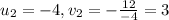 u_2 = -4, v_2 = -\frac{12}{-4} = 3