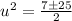 u^2 = \frac{7 \pm 25}{2}