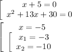 \left[\begin{array}{ccc}x+5=0\\x^2+13x+30=0\end{array}\right \\\\\left[\begin{array}{ccc}x=-5\\\left[\begin{array}{ccc}x_1=-3\\x_2=-10\end{array}\right \end{array}\right