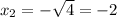 x_2=-\sqrt{4}=-2