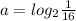 a=log_2\frac{1}{16}