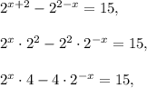 2^{x+2}-2^{2-x}=15,\\\\2^x\cdot2^2-2^2\cdot2^{-x}=15,\\\\2^x\cdot4-4\cdot2^{-x}=15,