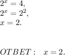 2^x=4,\\2^x=2^2,\\x=2.\\\\\\OTBET:\ \ x=2.