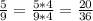 \frac{5}{9}=\frac{5*4}{9*4}=\frac{20}{36}