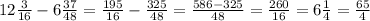 12 \frac{3}{16} - 6 \frac{37}{48} = \frac{195}{16} - \frac{325}{48} = \frac{586-325}{48} = \frac{260}{16} = 6 \frac{1}{4} = \frac{65}{4}