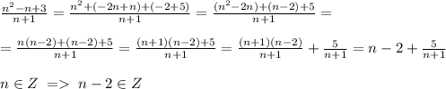 \frac{n^2-n+3}{n+1}= \frac{n^2+(-2n+n)+(-2+5)}{n+1} = \frac{(n^2-2n)+(n-2)+5}{n+1}=\\\\= \frac{n(n-2)+(n-2)+5}{n+1}= \frac{(n+1)(n-2)+5}{n+1}= \frac{(n+1)(n-2)}{n+1}+ \frac{5}{n+1}=n-2+ \frac{5}{n+1}\\\\n\in Z\; =\; n-2\in Z