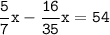 \tt\displaystyle\frac{5}{7}x-\frac{16}{35}x=54