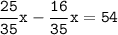 \tt\displaystyle\frac{25}{35}x-\frac{16}{35}x=54