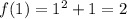 f(1)=1^2+1=2