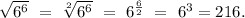 \sqrt{6^6} \ = \ \sqrt[2]{6^6} \ = \ 6^{\frac{6}{2}} \ = \ 6^3 = 216.