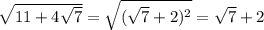 \sqrt{11+4 \sqrt{7} } = \sqrt{( \sqrt{7} +2)^2} = \sqrt{7} +2