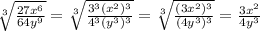 \sqrt[3]{ \frac{27x^6}{64y^9} } = \sqrt[3]{ \frac{3^3(x^2)^3}{4^3(y^3)^3} }= \sqrt[3]{ \frac{(3x^2)^3}{(4y^3)^3} }= \frac{3x^2}{4y^3}