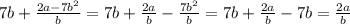 7b+ \frac{2a- 7b^{2}}{b} = 7b+ \frac{2a}{b} - \frac{ 7b^{2} }{b} = 7b + \frac{2a}{b} -7b = \frac{2a}{b}