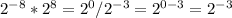 2^{-8} * 2^{8} = 2^{0} / 2^{-3} = 2^{0 - 3} = 2^{-3}