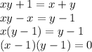 xy+1=x+y \\&#10;xy-x=y-1 \\&#10;x(y-1)=y-1 \\&#10;(x-1)(y-1)=0