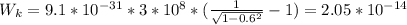 W_{k} = 9.1* 10^{-31} * 3* 10^{8}*(\frac{1}{ \sqrt{1-0.6^{2} } }-1 )=2.05* 10^{-14}