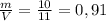 \frac{m}{V} = \frac{10}{11} = 0,91