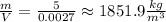 \frac{m}{V} = \frac{5}{0.0027} \approx 1851.9 \frac{kg}{m^3}