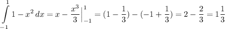 \displaystyle \int\limits^1_{-1} {1-x^2} \, dx =x- \frac{x^3}{3}\Big|_{-1}^1=(1- \frac{1}{3} )-(-1+ \frac{1}{3} )=2- \frac{2}{3}=1 \frac{1}{3}