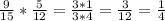 \frac{9}{15}* \frac{5}{12}= \frac{3*1}{3*4} = \frac{3}{12}= \frac{1}{4}