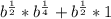 b^{\frac{1}{2}}*b^{\frac{1}{4}}+b^{\frac{1}{2}}*1