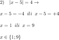 2)\quad |x-5|=4\to \\\\x-5=-4\; \; ili\; \; x-5=+4\\\\x=1\; \; ili\; \; x=9\\\\x\in \{1;9\}