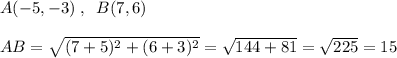 A(-5,-3)\; ,\; \; B(7,6)\\\\AB=\sqrt{(7+5)^2+(6+3)^2}=\sqrt{144+81}=\sqrt{225}=15