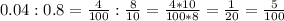 0.04 : 0.8 = \frac{4}{100}:\frac{8}{10}=\frac{4*10}{100*8}=\frac{1}{20} = \frac{5}{100}