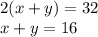 2( x+ y) = 32 \\ x + y = 16