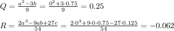 Q= \frac{a^2-3b}{9} = \frac{0^2+3\cdot0.75}{9} =0.25\\ \\ R= \frac{2a^3-9ab+27c}{54} = \frac{2\cdot0^3+9\cdot0\cdot0.75-27\cdot0.125}{54} =-0.062