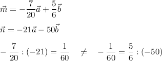 \vec m=-\dfrac 7{20}\vec a+\dfrac 56\vec b\\\\\vec n=-21\vec a-50\vec b\\\\-\dfrac 7{20}:(-21)=\dfrac1{60}~~~\neq ~~-\dfrac1{60}=\dfrac 56:(-50)