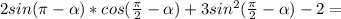 2sin( \pi - \alpha )*cos( \frac{ \pi }{2}- \alpha )+3 sin^{2}( \frac{ \pi }{2}- \alpha )-2=