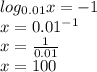 log_{0.01}x=-1 \\ x=0.01^{-1} \\ x= \frac{1}{0.01} \\ x=100