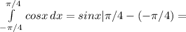 \int\limits^{ \pi /4}_{- \pi /4} {cosx} \, dx =sinx| \pi /4-(- \pi /4)=