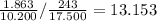 \frac{1.863}{10.200}/ \frac{243}{17.500} =13.153