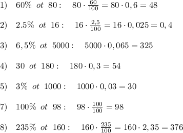 1)\quad 60\%\; \; ot\; \; 80:\quad 80\cdot \frac{60}{100}=80\cdot 0,6 =48\\\\2)\quad 2.5\%\; \; ot\; \; 16:\quad 16\cdot \frac{2,5}{100}=16\cdot 0,025=0,4\\\\3)\quad 6,5\%\; \; ot\; \; 5000:\quad 5000\cdot 0,065=325\\\\4)\quad 30\5\; \; ot\; \; 180:\quad 180\cdot 0,3=54\\\\5)\quad 3\%\; \; ot\; \; 1000:\quad 1000\cdot 0,03=30\\\\7)\quad 100\%\; \; ot\; \; 98:\quad 98\cdot \frac{100}{100}=98\\\\8)\quad 235\%\; \; ot\; \; 160:\quad 160\cdot \frac{235}{100}=160\cdot 2,35=376