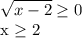 \displaystyle \sqrt{x-2} \geq 0&#10;&#10;x \geq 2