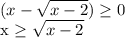 \displaystyle (x- \sqrt{x-2}) \geq 0&#10;&#10;x \geq \sqrt{x-2}